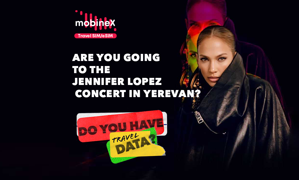 Going to JLO’s Concert in Yerevan This August? Don’t Forget Your mobineX Travel Internet